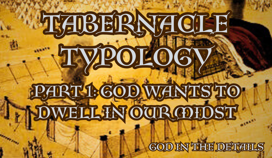 Tabernacle Typology 1: God Wants To Dwell In Our Midst