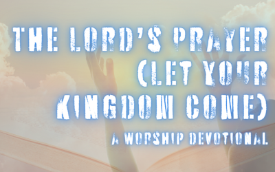 The Lord’s Prayer: Kingdom Come