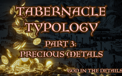 Tabernacle Typology 3: Precious Metals