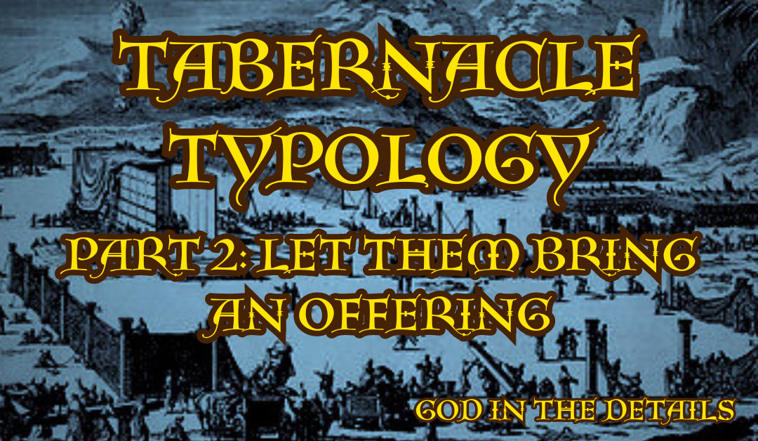 Tabernacle Typology 2: Let Them Bring An Offering