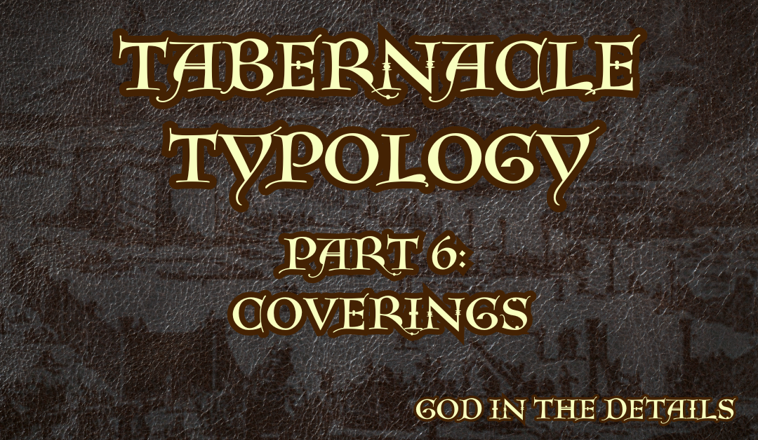 Tabernacle Typology Part 6: Coverings