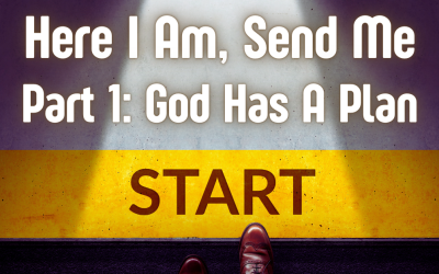 Here I Am, Send Me Part 1: God has a plan!