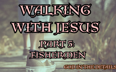 Walking With Jesus Part 5: Fishermen (Mark 1:16-20)