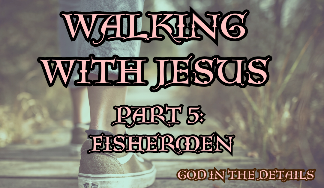 Walking With Jesus Part 5: Fishermen (Mark 1:16-20)