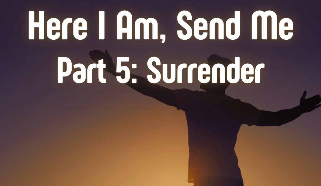 Here I Am, Send Me Part 5: Surrender