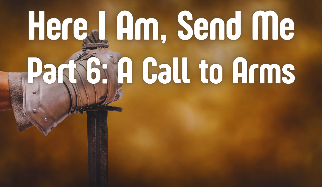 Here I Am, Send Me Part 6: A Call To Arms